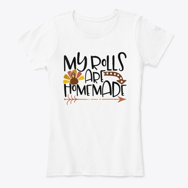 My Rolls Are Homemade Thanksgiving Shirt