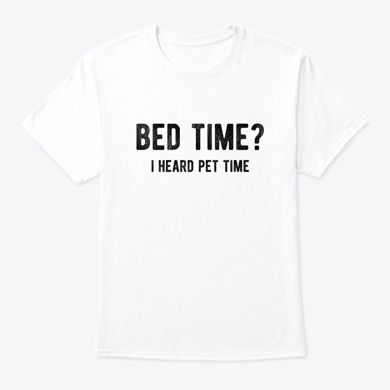 Bed Time I Heard Pet Time Funny Dog