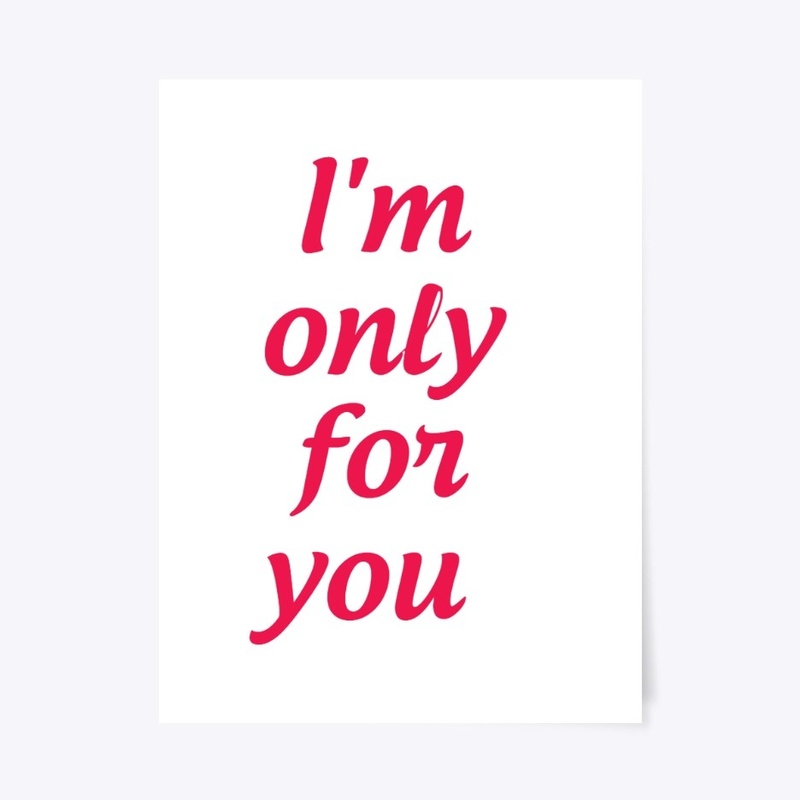 I'm only for you