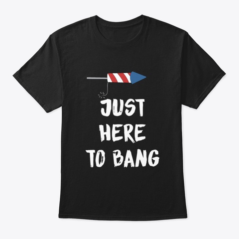 Just Here To Bang Black T-Shirt Front