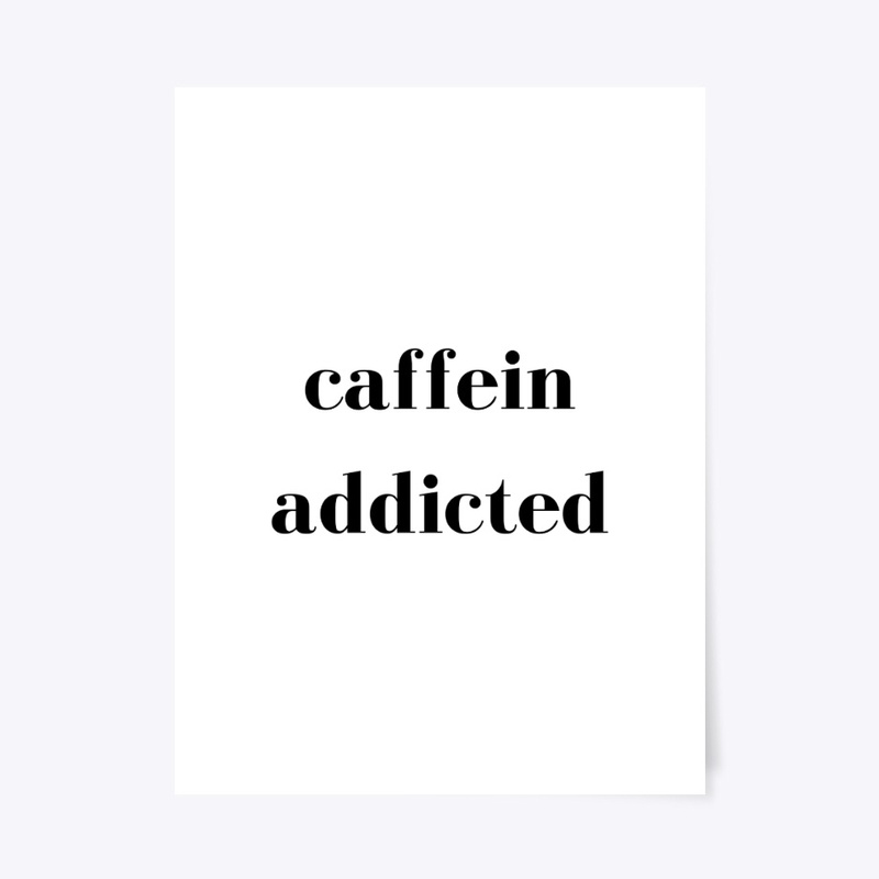 Caffein Addicted, Coffee Lover Tea Lover