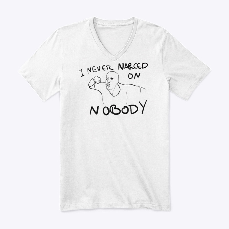 I NEVER NARCED ON NOBODY