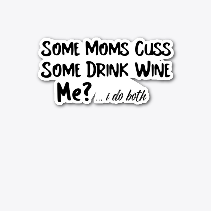 Some Moms Cuss, Some Drink Wine
