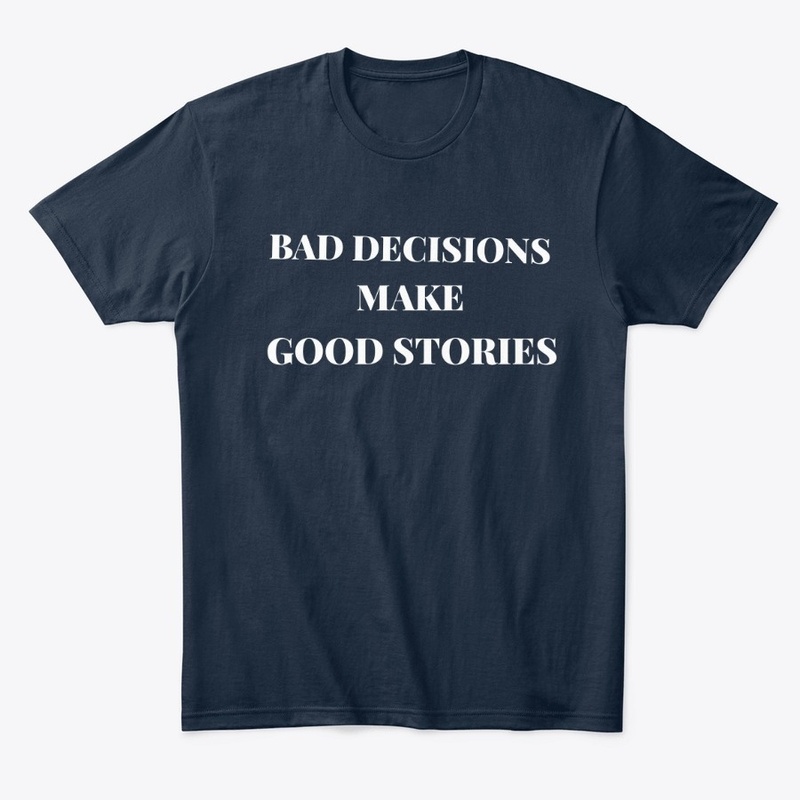 Bad Decisions Good Stories