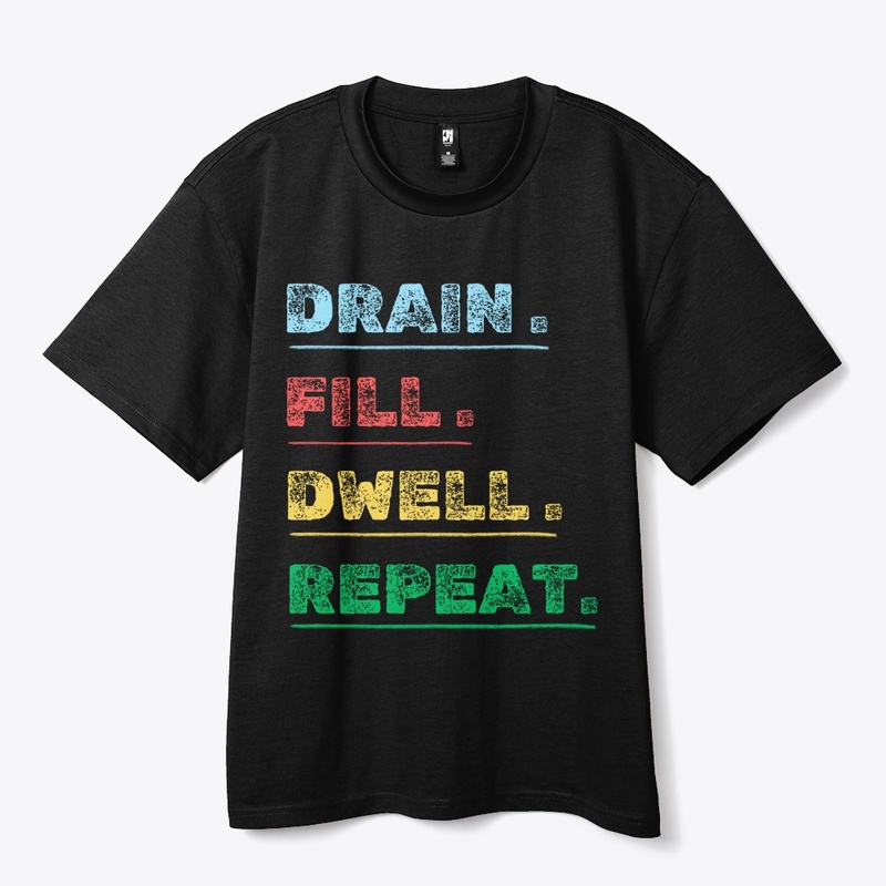  drain fill dwell repeat t shirt