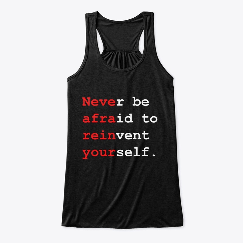 Never be afraid to reinvent yourself.