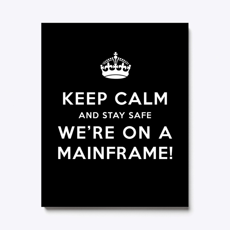 KEEP CALM: WE'RE ON A MAINFRAME