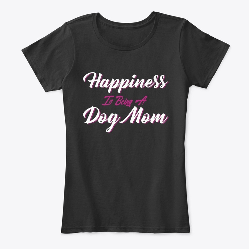 Happiness Is Being A Dog Mom