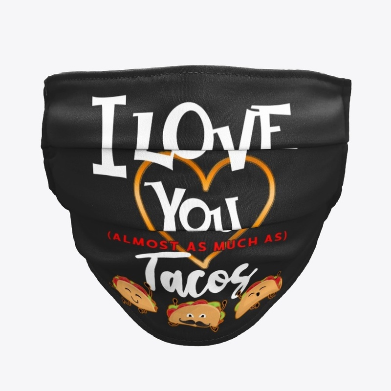 I Love You Almost as much As Tacos
