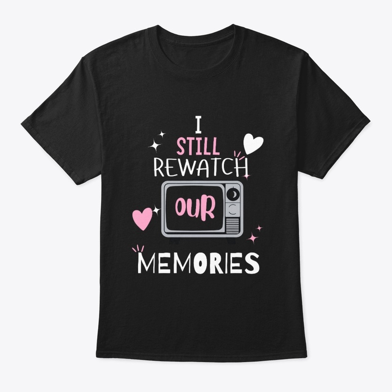I still watch our memories