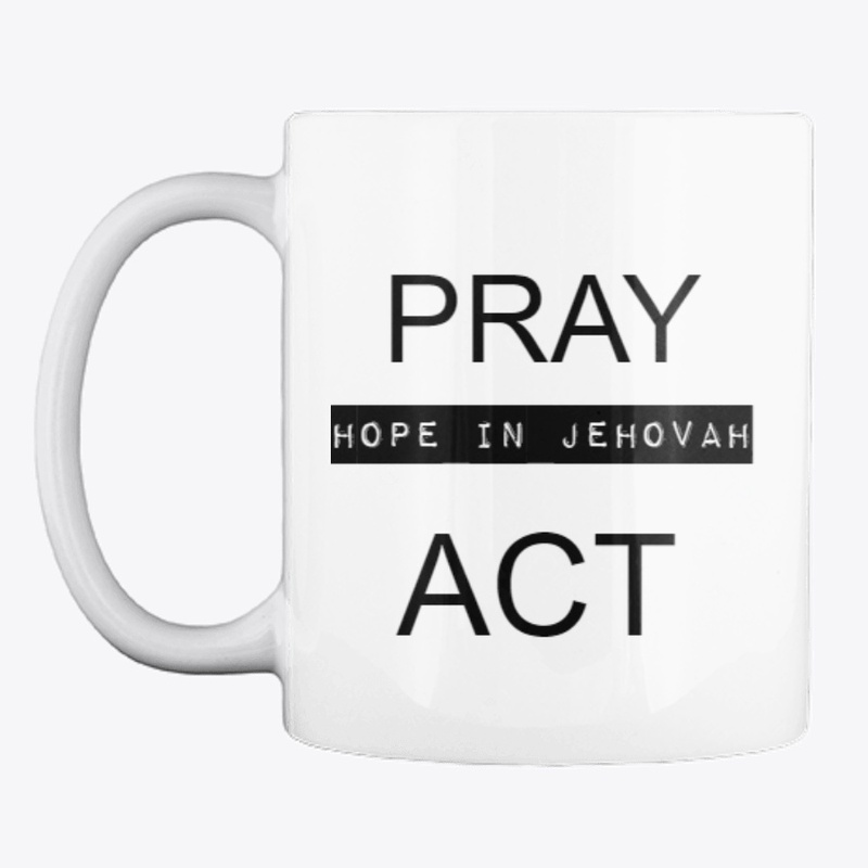 PRAY...HOPE-IN-JEHOVAH...ACT!