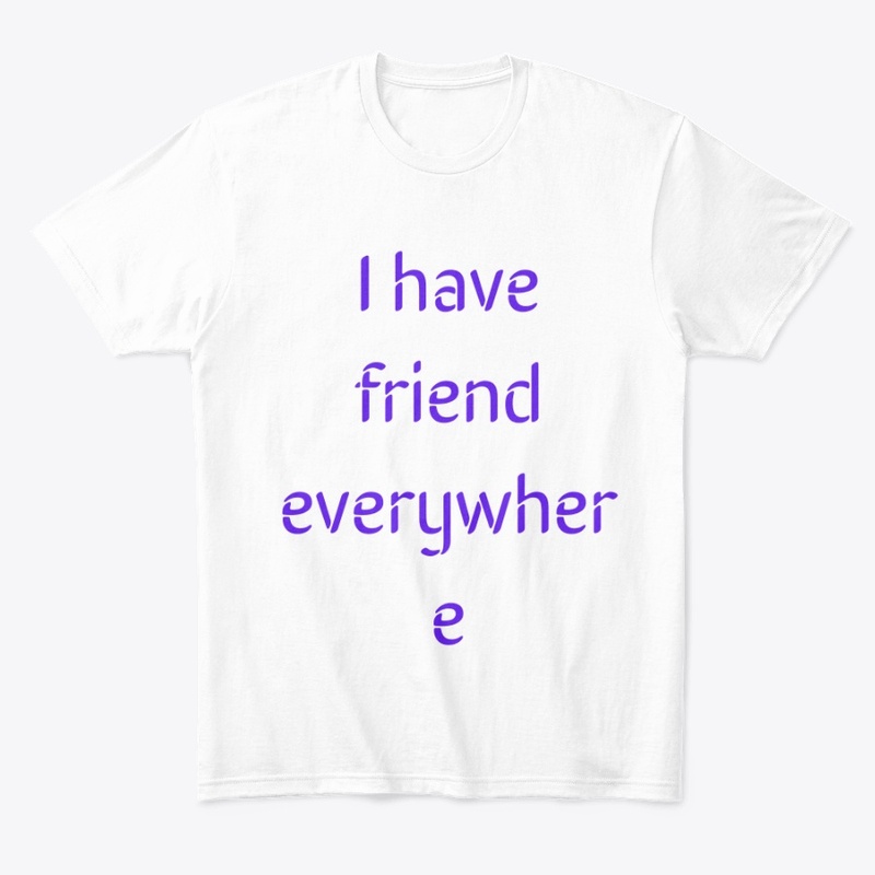 I have friend everywhere