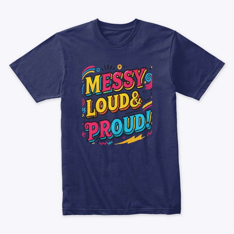 "Messy Loud & Proud"