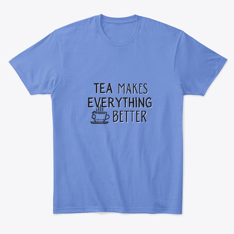 Tea Makes Everything Better