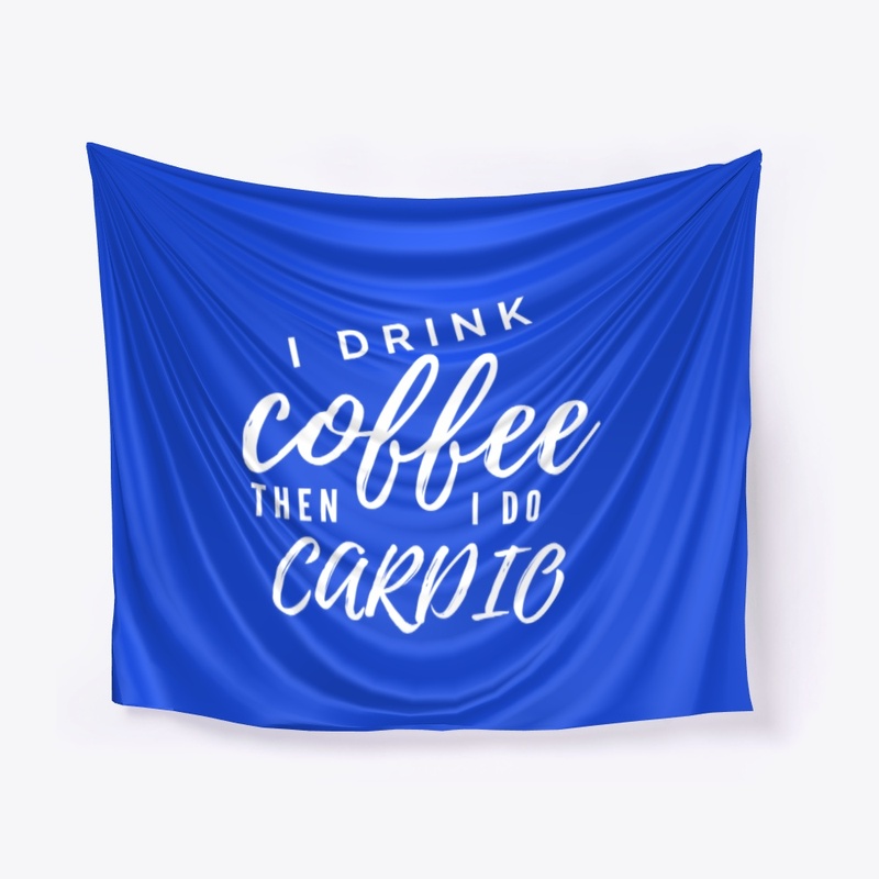 I Drink Coffee Then I Do Cardio