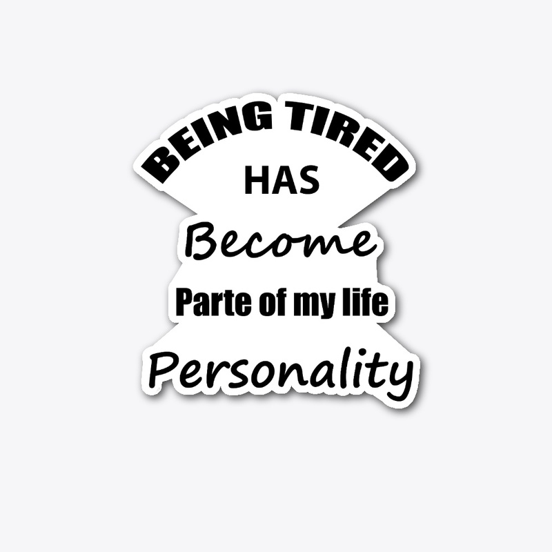 Being tired has become parte of my...