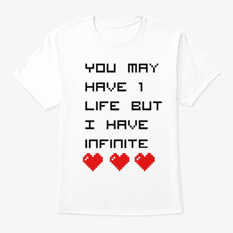You May Have 1 Life But I Have Infinite