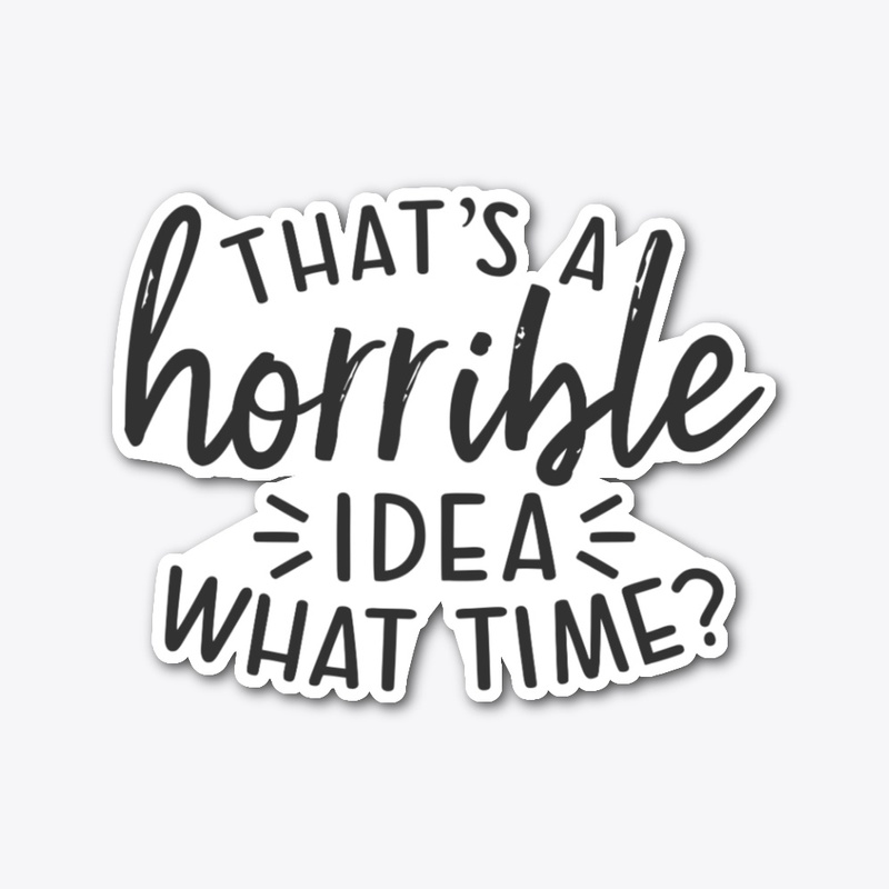 That's a horrible Idea Magnet