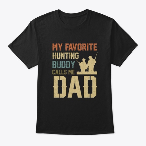 My Favorite Hunting Buddy Calls Me Dad Black T-Shirt Front