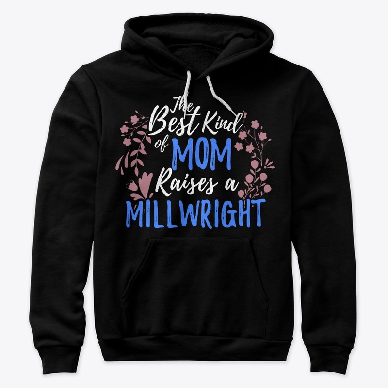 The Best Kind Of Mom Raises A Millwright