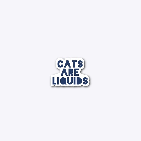 Cats Are Liquid (Backprint) Standard T-Shirt Front