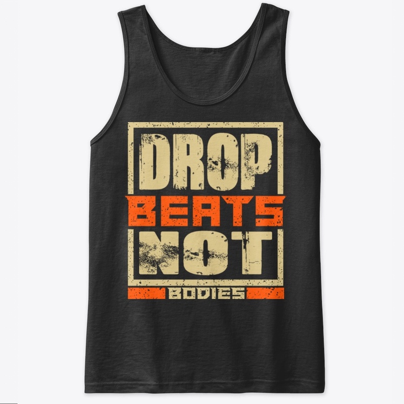 DROP BEATS NOT BODIES