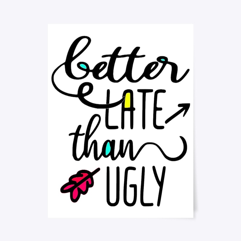 Better Late than Ugly