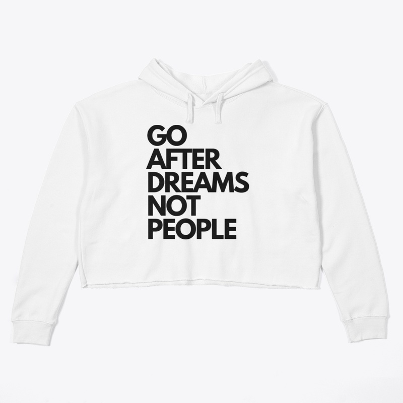 GO AFTER DREAMS NOT PEOPLE
