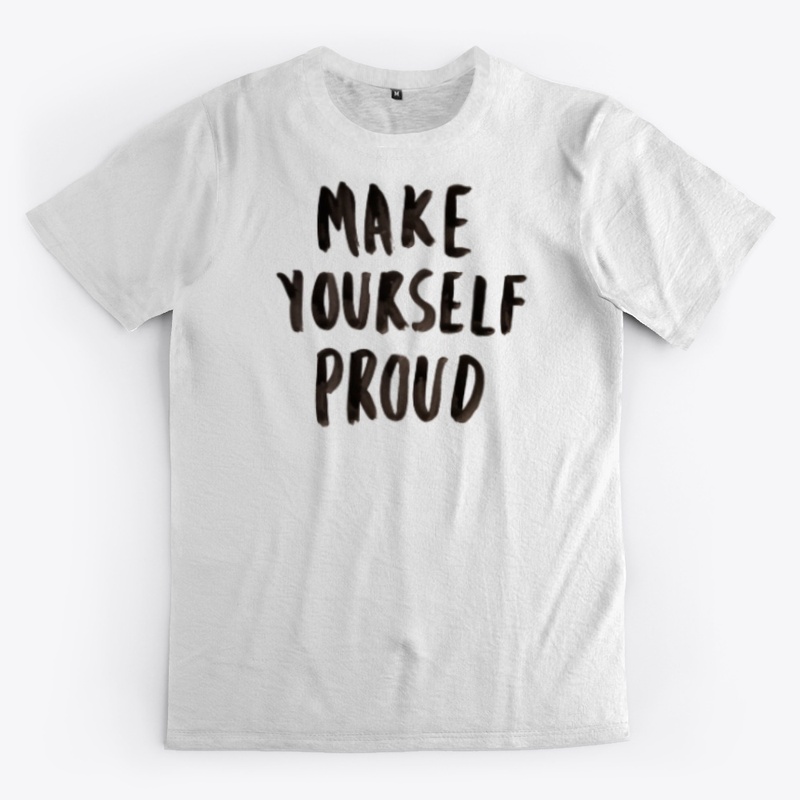 Custom Make Yourself Proud Tee Shirt