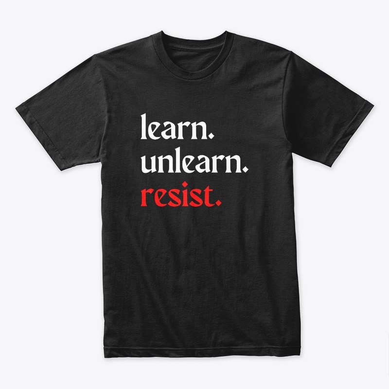 learn. unlearn. resist.