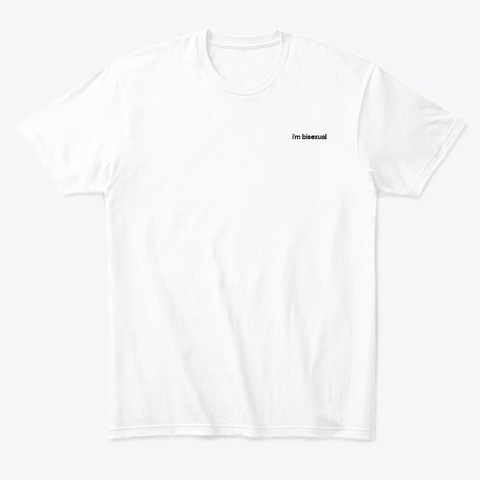 I'm Bisexual White T-Shirt Front
