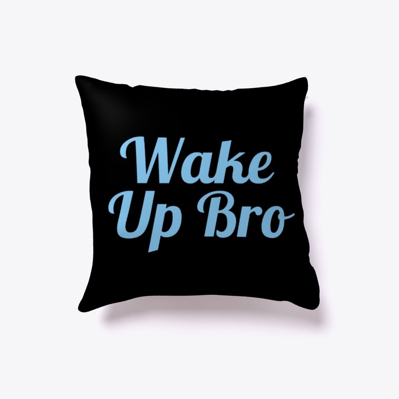 Wake Uo Bro
