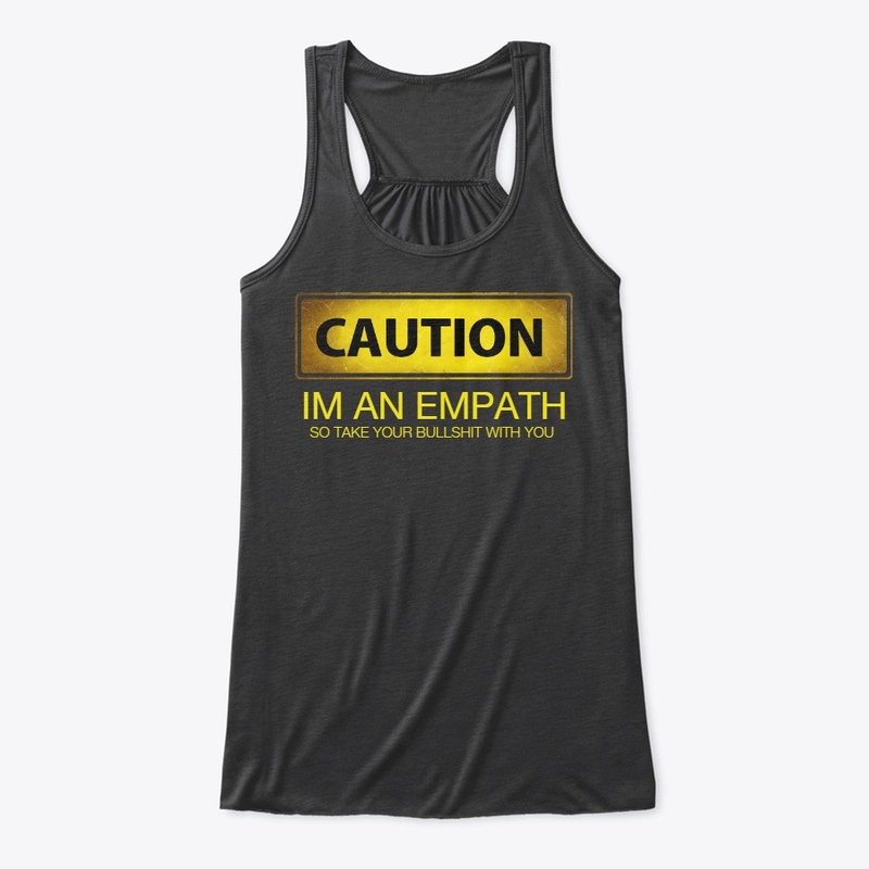 I'M AN EMPATH-TAKE YOUR BS WITH YOU