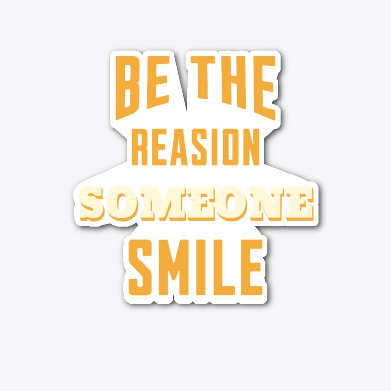 Be The reasion Someone Smile