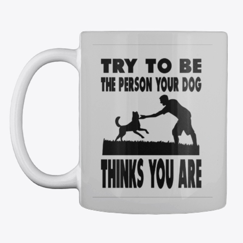 Try to Be  Person Your Dog Thinks You´re