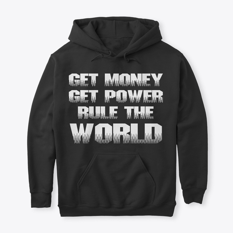 GET MONEY, GET POWER, RULE THE WORLD!!