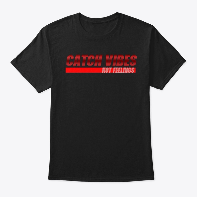 Catch Vibes Not Feelings