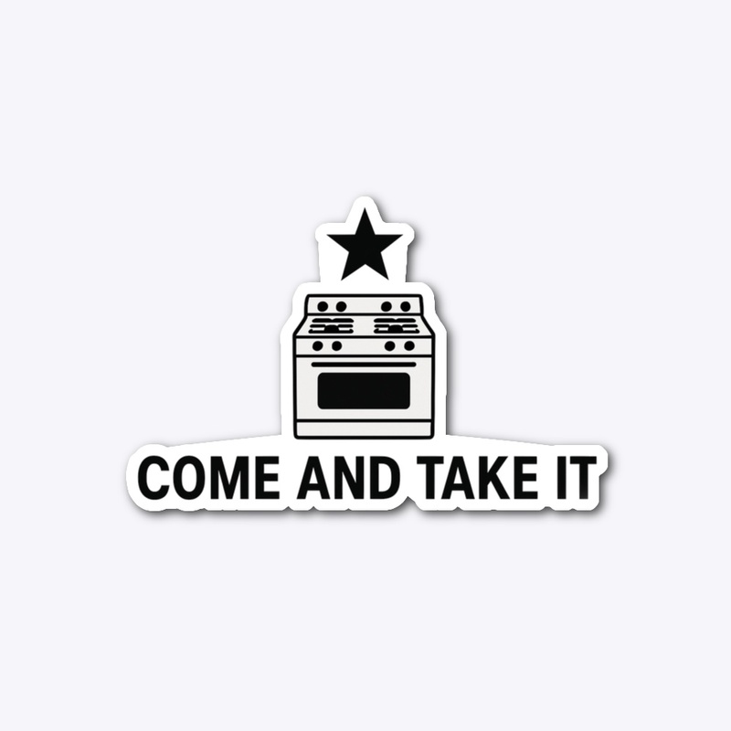 Come And Take It - Gas Stove