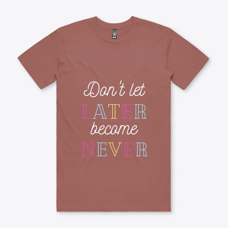 Don't Let Later Become Never,Merch