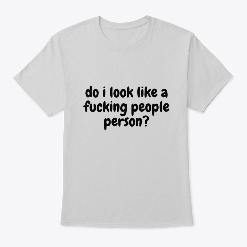 do i look like a fucking people person?
