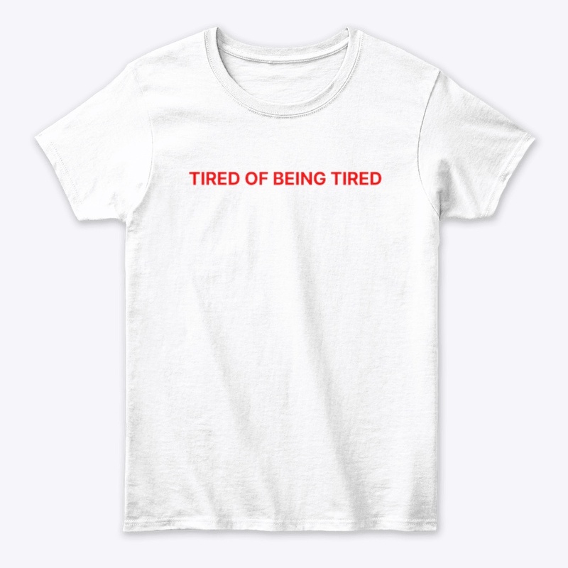 TIRED OF