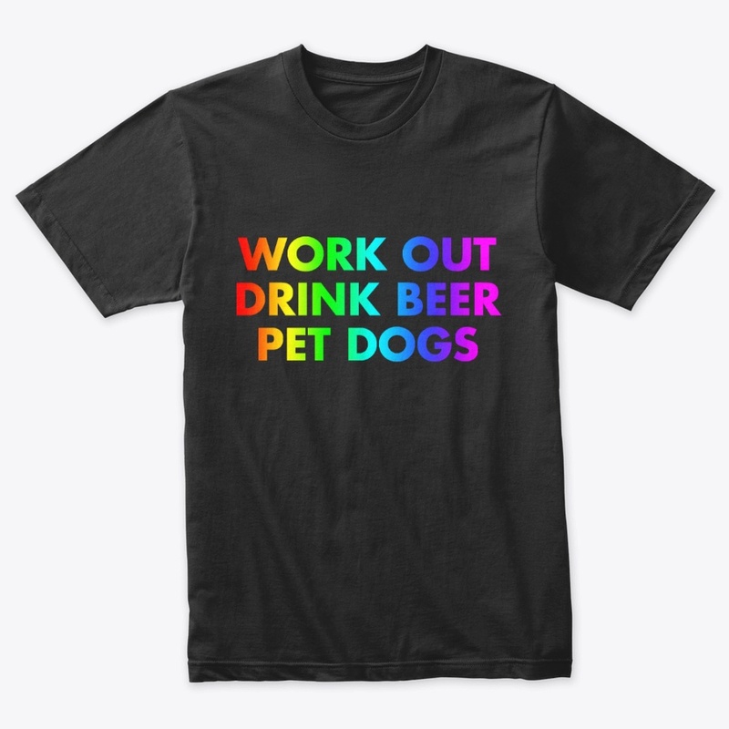 Work Out. Drink Beer. Pet Dogs | Rainbow