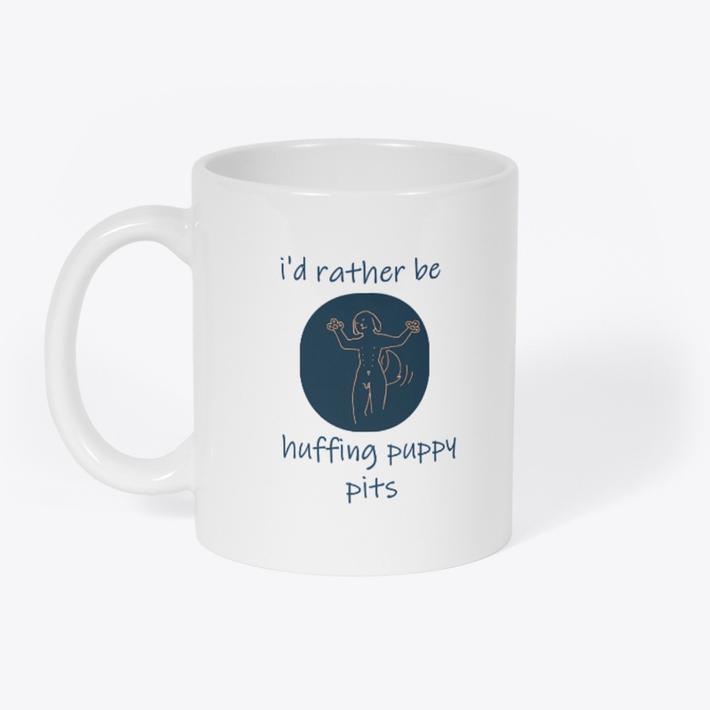 i'd rather be huffing puppy pits