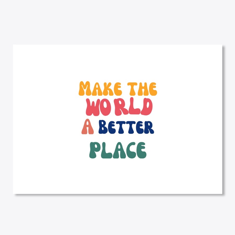 Make the world a better place t-shirts