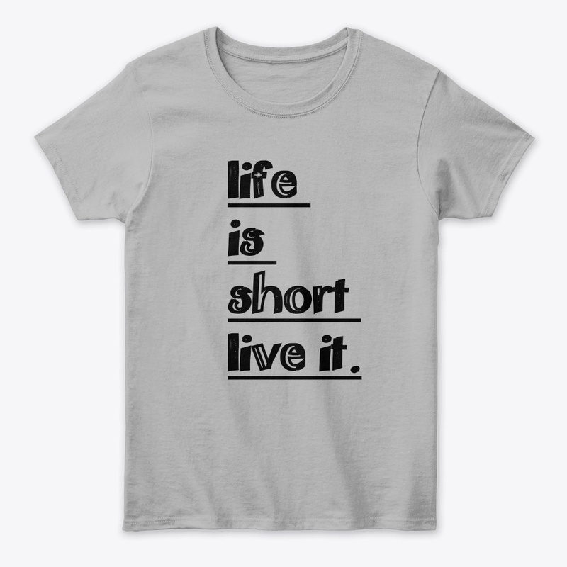 life is short live it. T'shirt