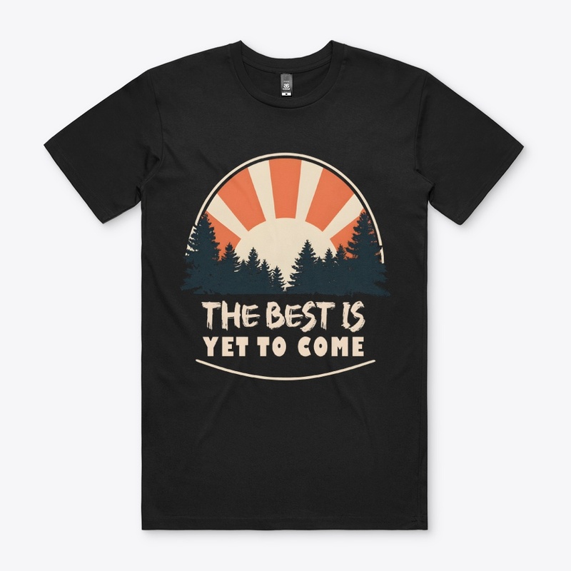The best is yet to come T-shirt