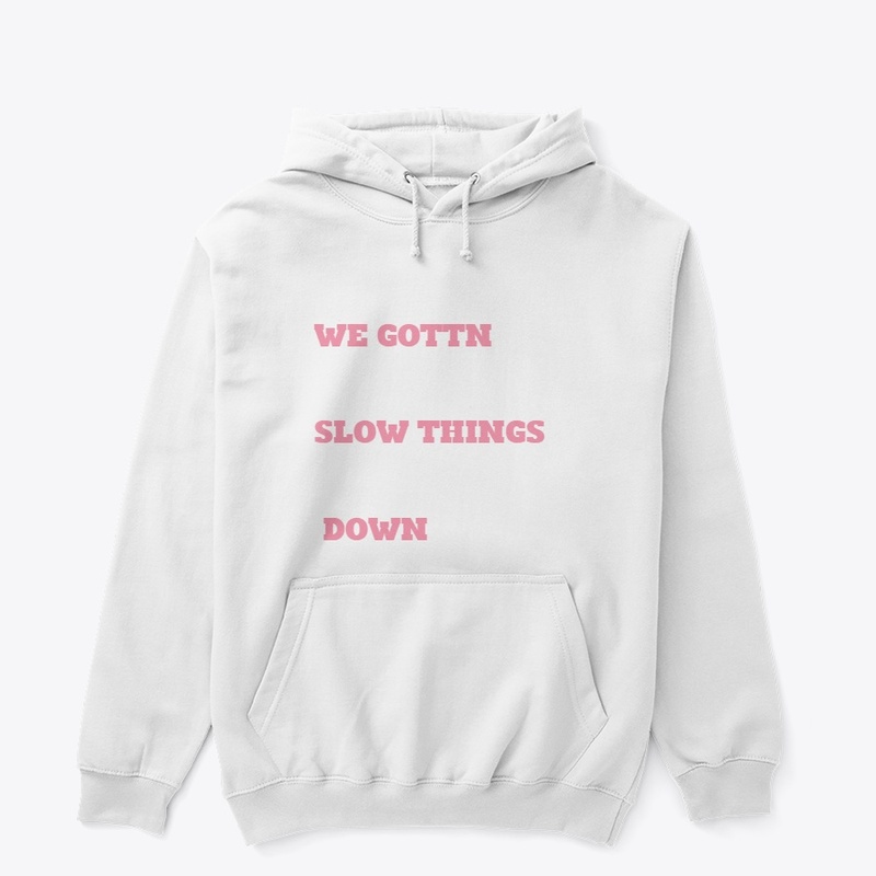 we gotta slow things down t-shirt