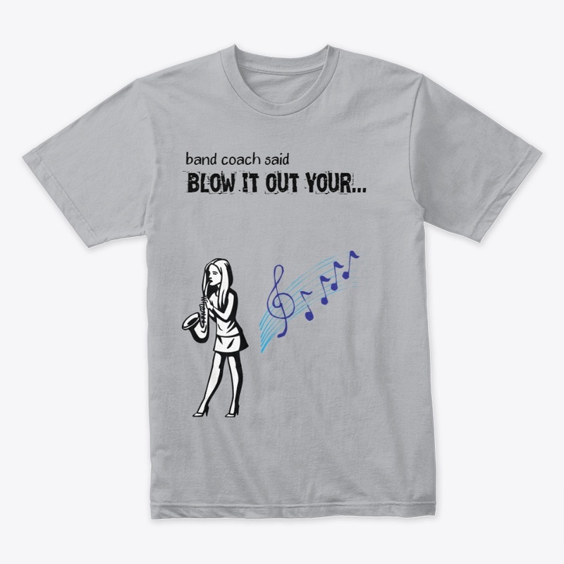Band Coach Said Blow it out your...