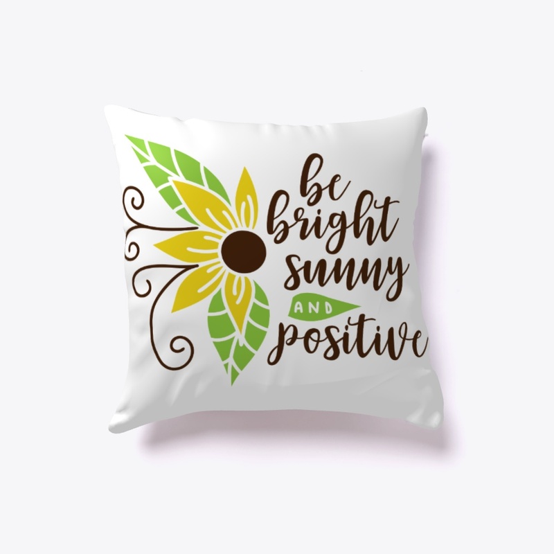 Be bright Sunny and Positive