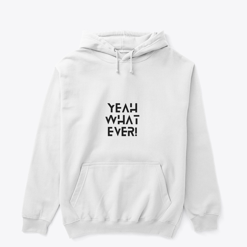 Yeah What Ever  T'shirt & hoodie